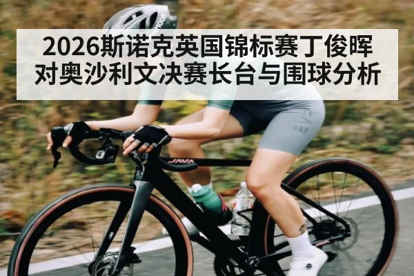 2026斯诺克英国锦标赛丁俊晖对奥沙利文决赛长台与围球分析