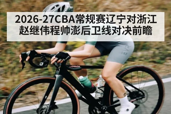 2026-27CBA常规赛辽宁对浙江赵继伟程帅澎后卫线对决前瞻